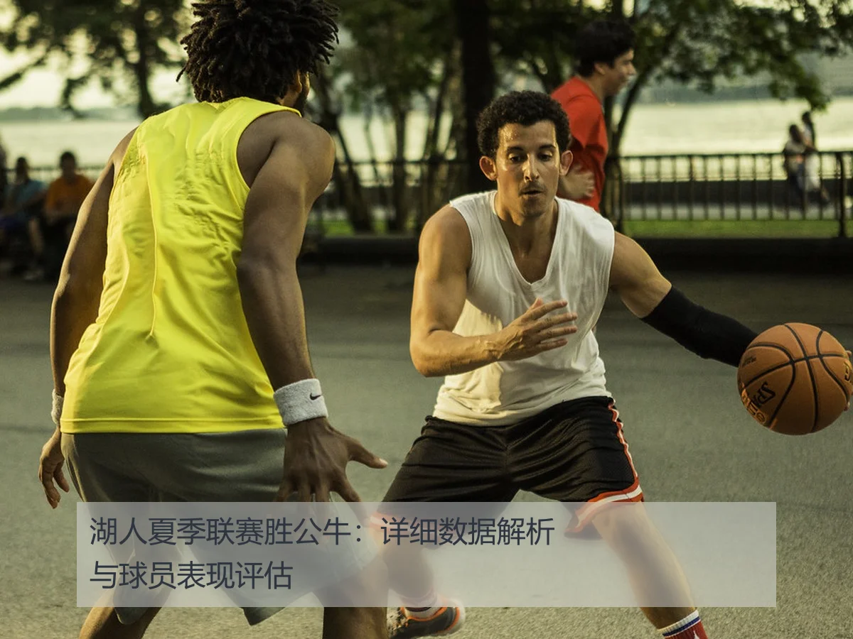 湖人夏季联赛胜公牛：详细数据解析与球员表现评估